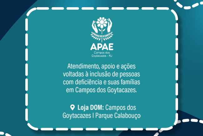APAE Campos dos Goytacazes: atendimento, apoio e ações voltadas à inclusão de pessoas com deficiência e suas famílias. Loja DOM: Campos dos Goytacazes - Parque Calabouço