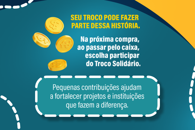 Seu troco pode fazer parte dessa história. Na próxima compra, ao passar pelo caixa, escolha participar do Troco Solidário